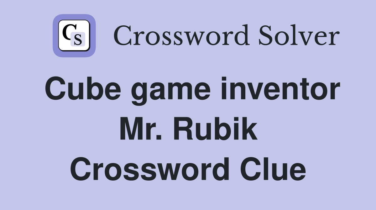 Cube game inventor Mr. Rubik Crossword Clue