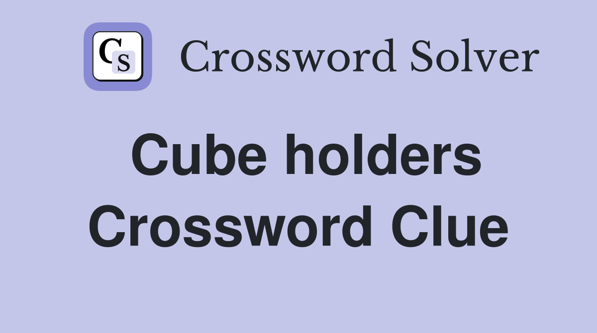 Cube holders Crossword Clue