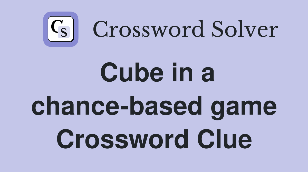 Cube in a chance-based game Crossword Clue