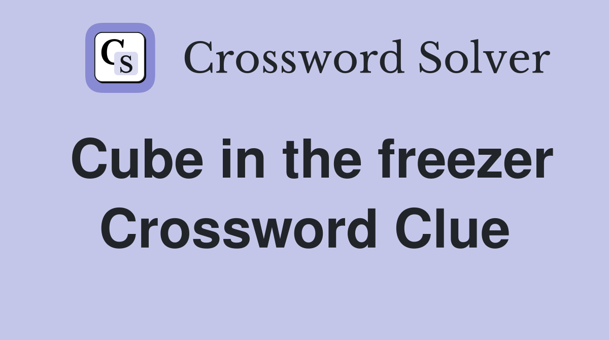 Cube in the freezer Crossword Clue