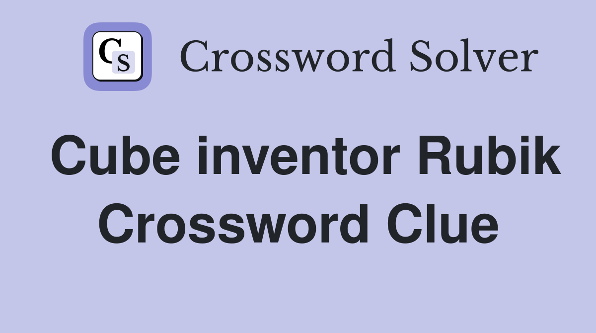 Cube inventor Rubik Crossword Clue