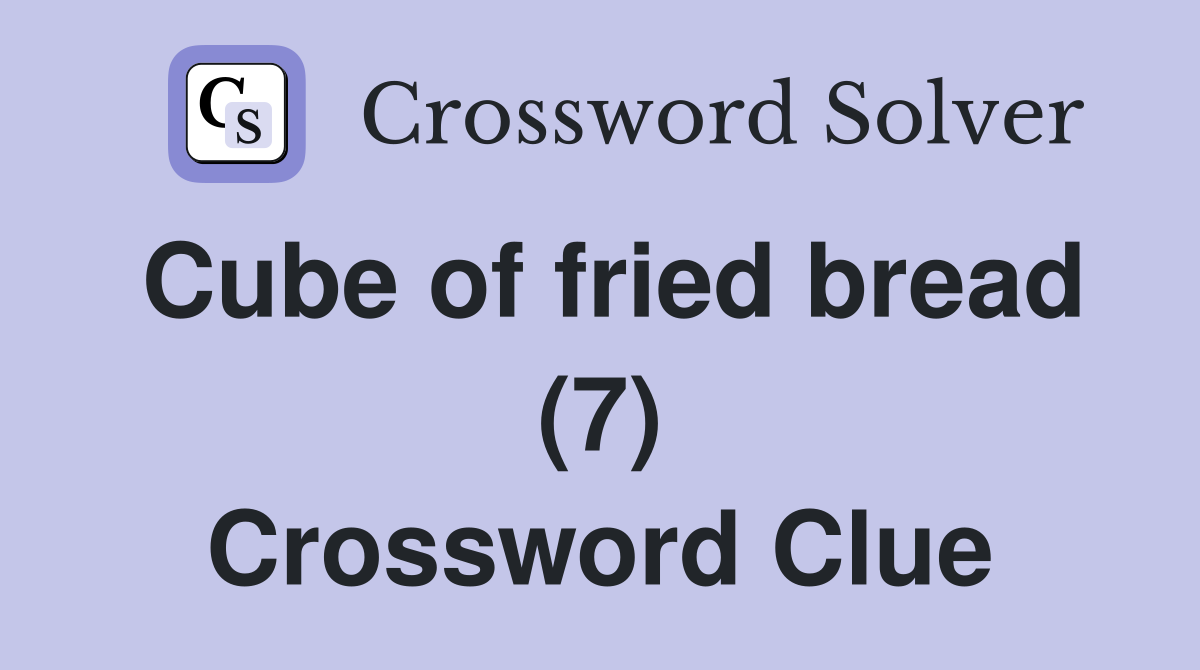 Cube of fried bread (7) Crossword Clue