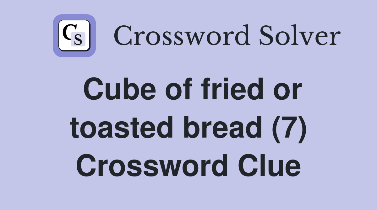 Cube of fried or toasted bread (7) Crossword Clue