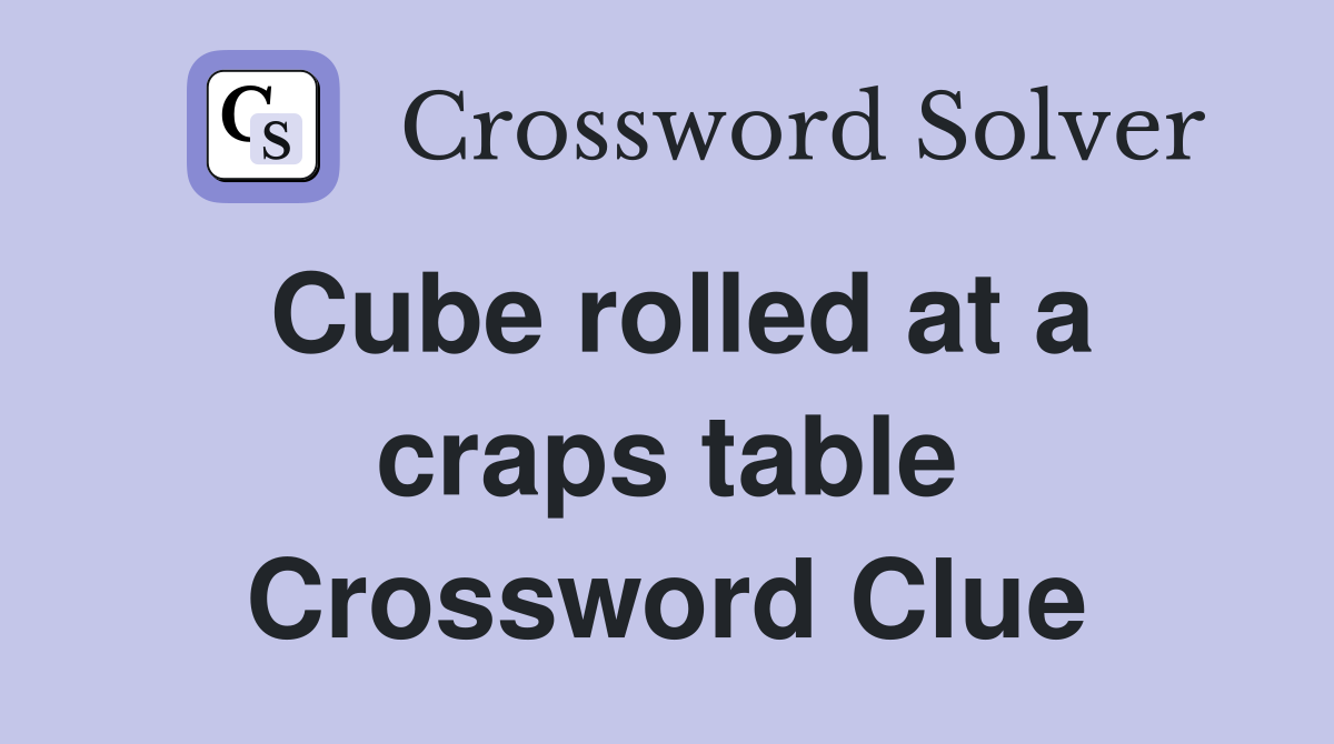 Cube rolled at a craps table Crossword Clue