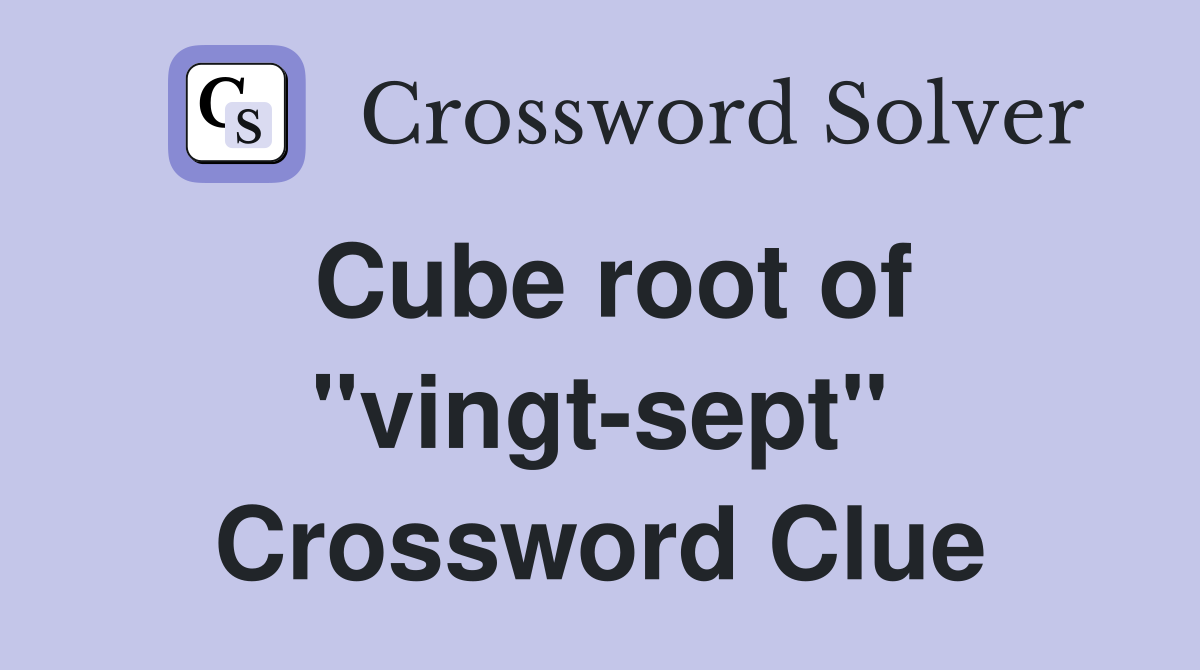 Cube root of "vingt-sept" Crossword Clue