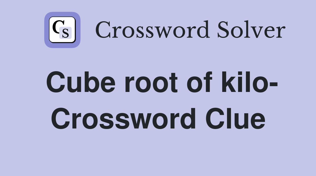 Cube root of kilo- Crossword Clue
