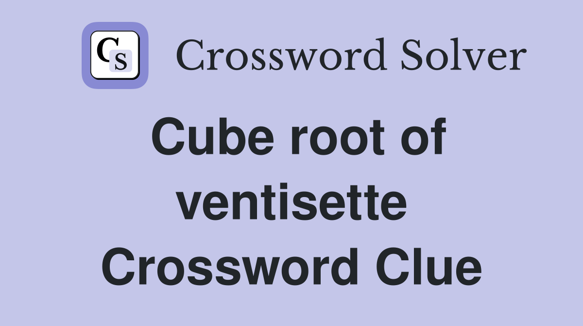 Cube root of ventisette Crossword Clue