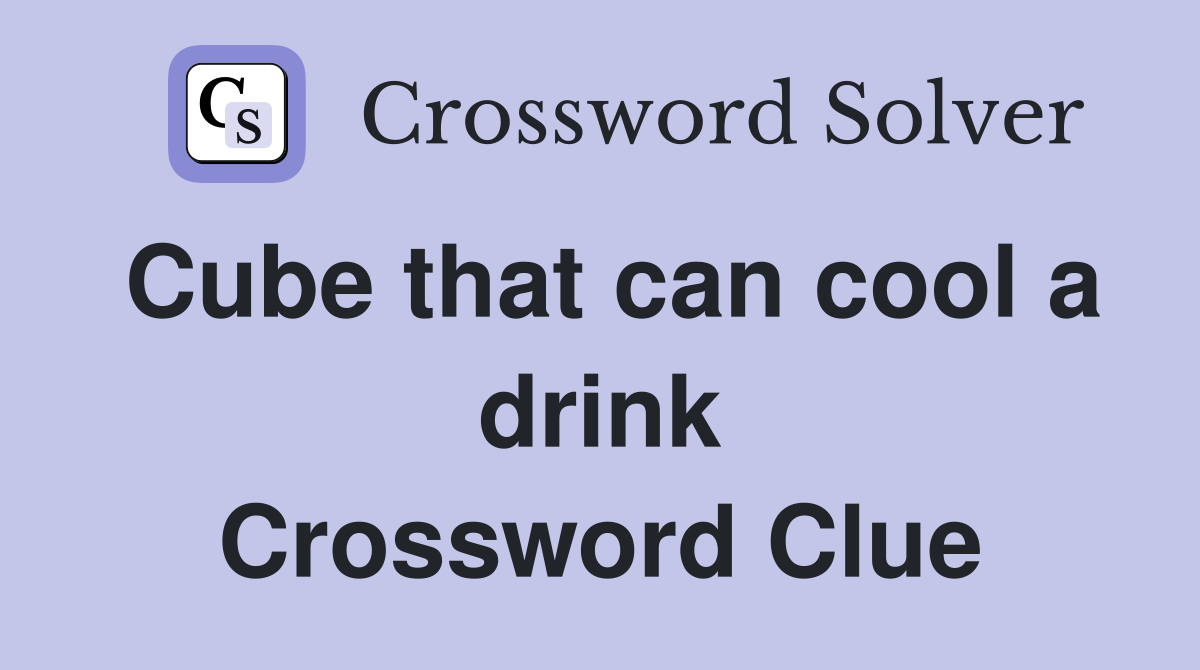 Cube that can cool a drink Crossword Clue