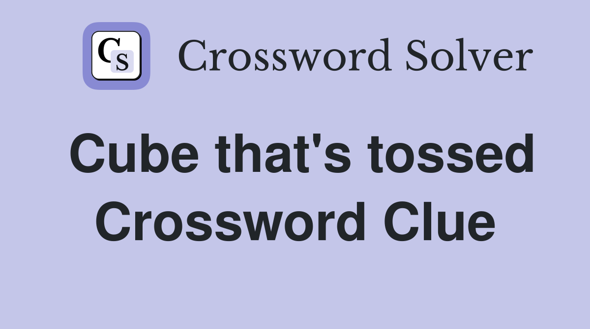 Cube that's tossed Crossword Clue