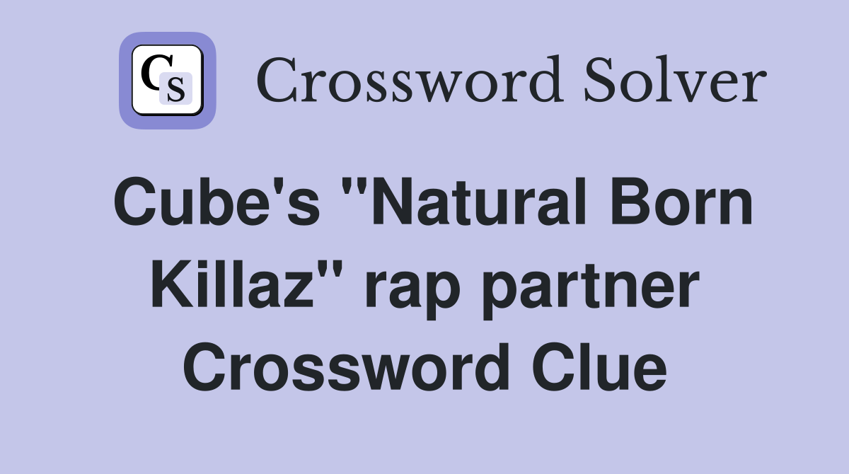 Cube's "Natural Born Killaz" rap partner Crossword Clue