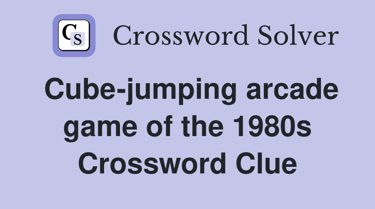 Cube-jumping arcade game of the 1980s Crossword Clue
