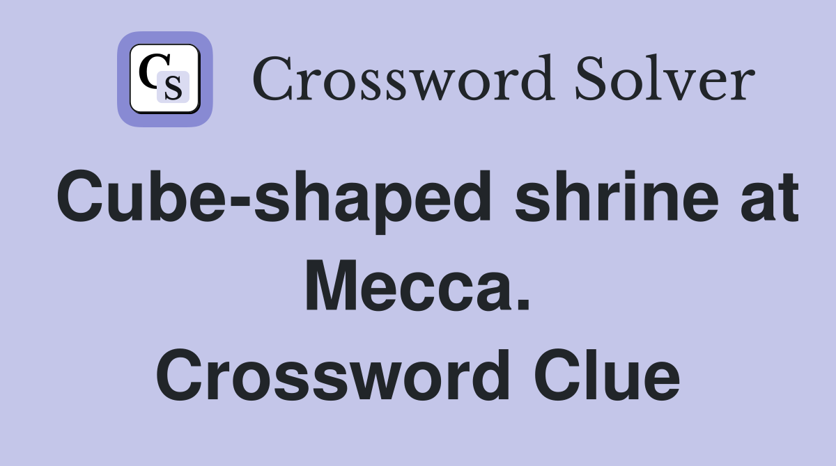 Cube-shaped shrine at Mecca. Crossword Clue