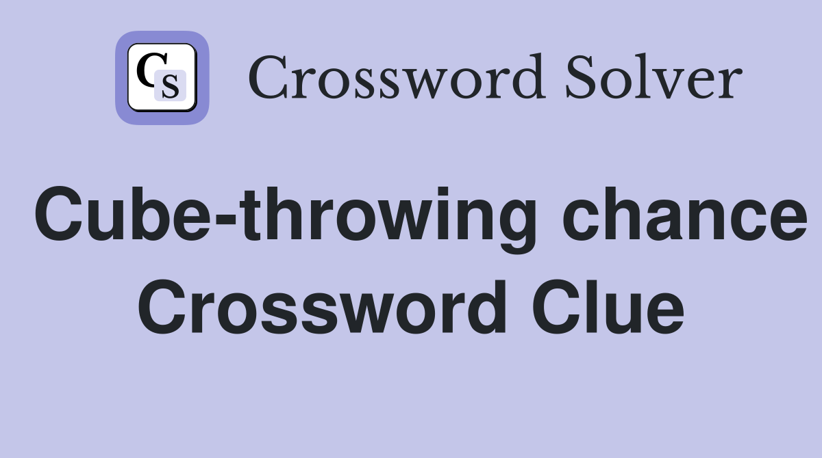 Cube-throwing chance Crossword Clue