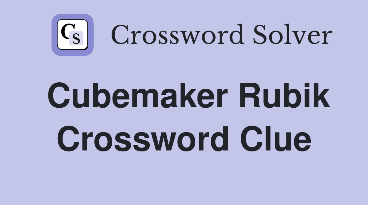Cubemaker Rubik Crossword Clue