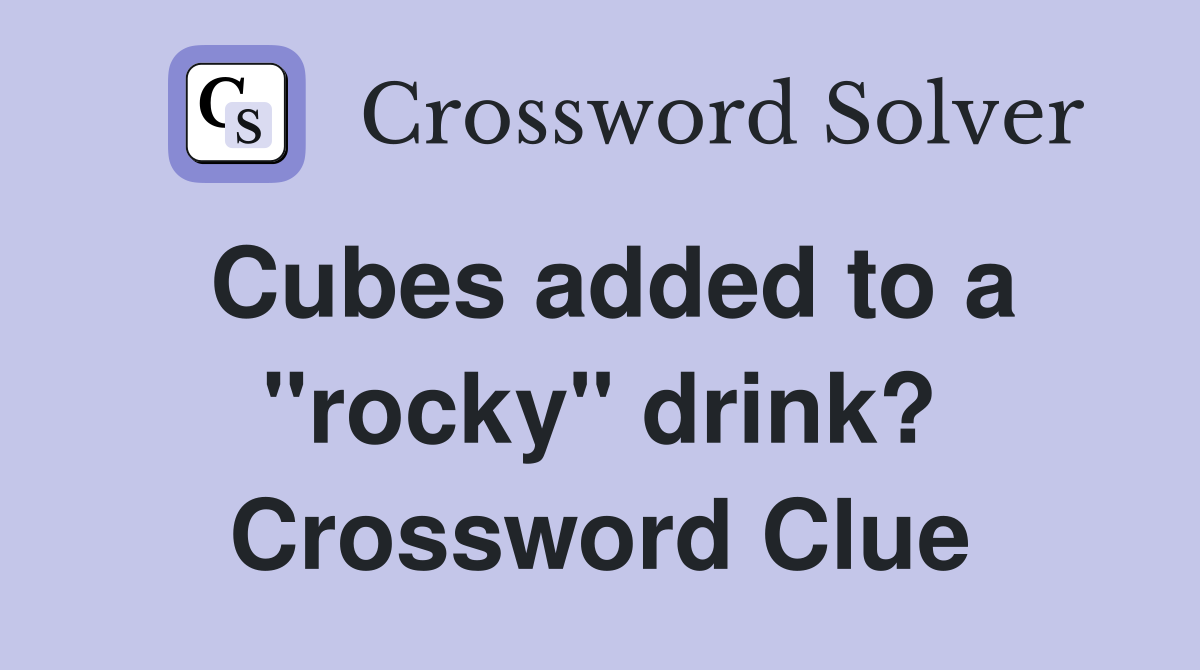 Cubes added to a "rocky" drink? Crossword Clue