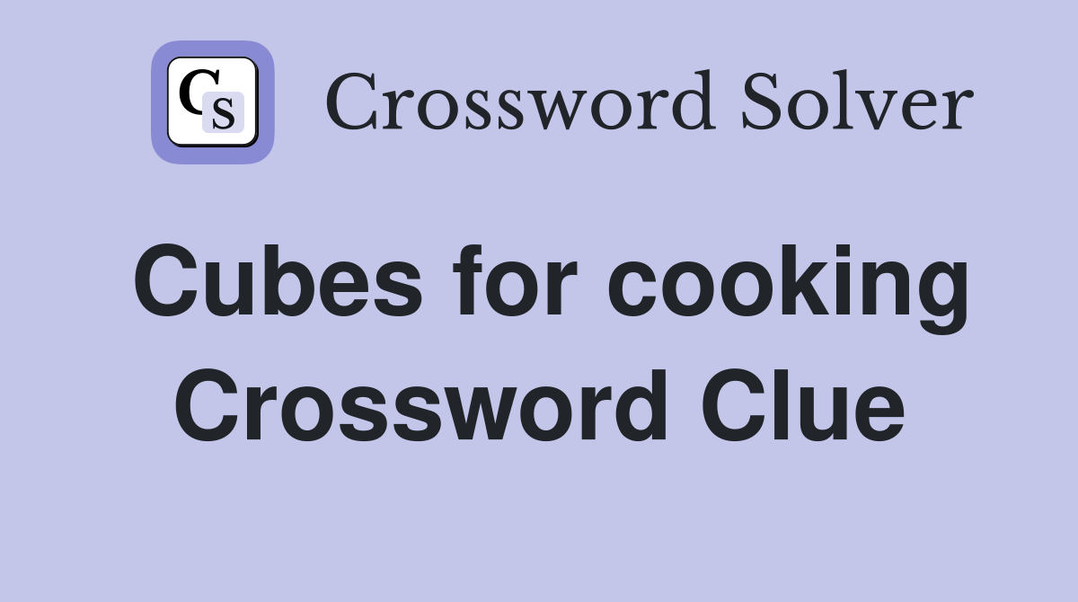 Cubes for cooking Crossword Clue