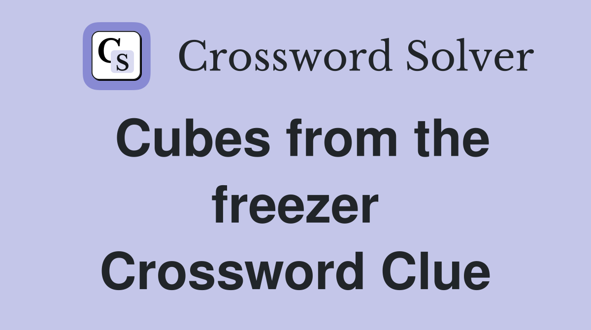 Cubes from the freezer Crossword Clue