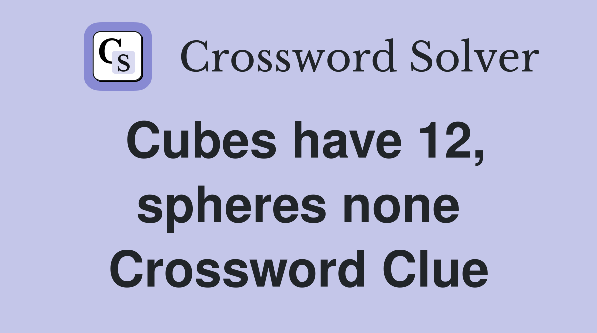 Cubes have 12, spheres none Crossword Clue