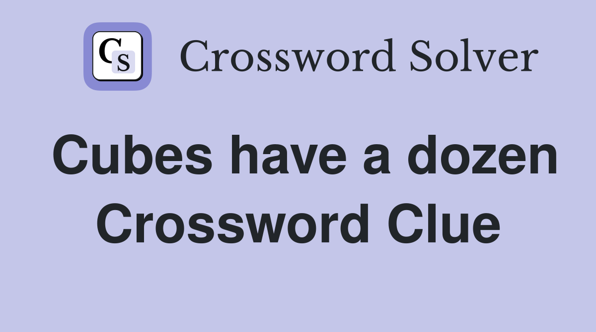 Cubes have a dozen Crossword Clue
