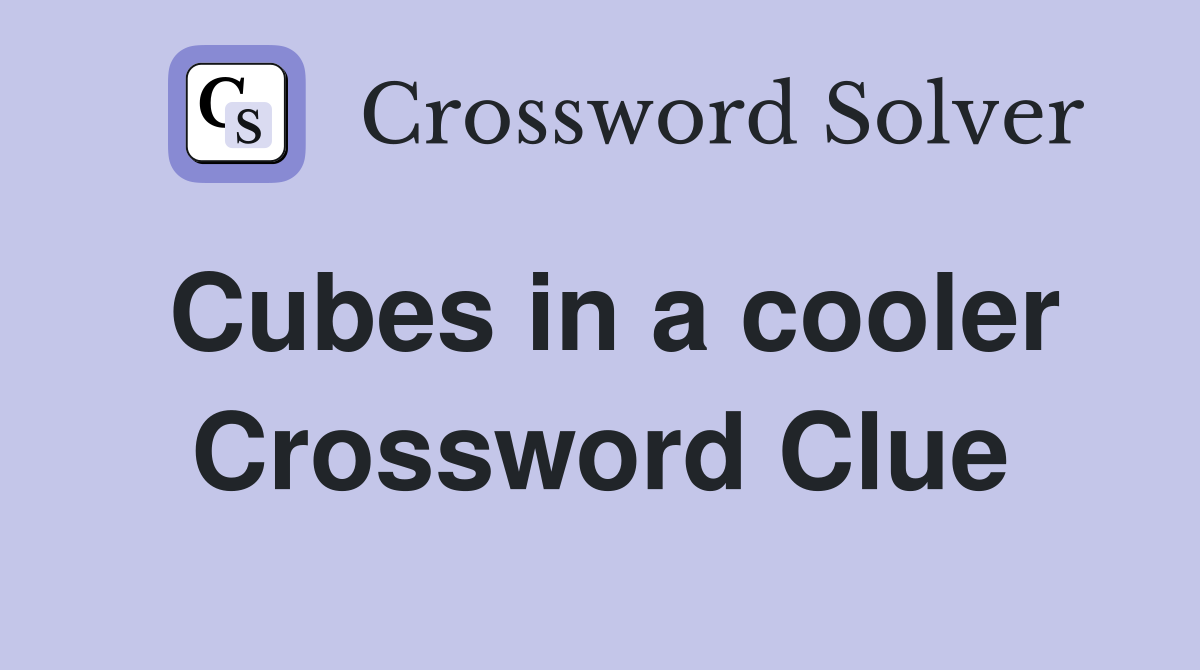 Cubes in a cooler Crossword Clue