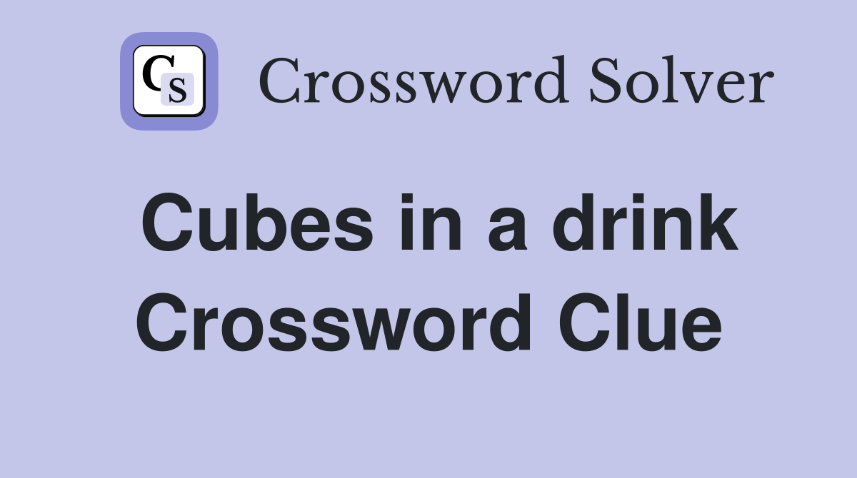 Cubes in a drink Crossword Clue