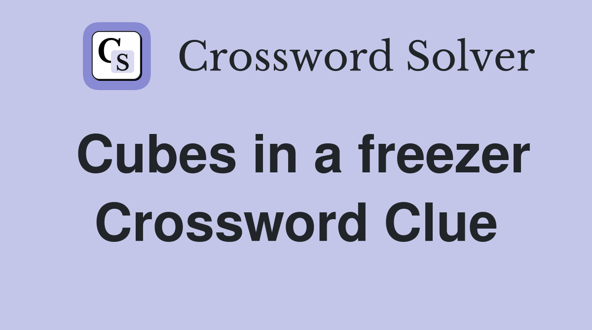 Cubes in a freezer Crossword Clue