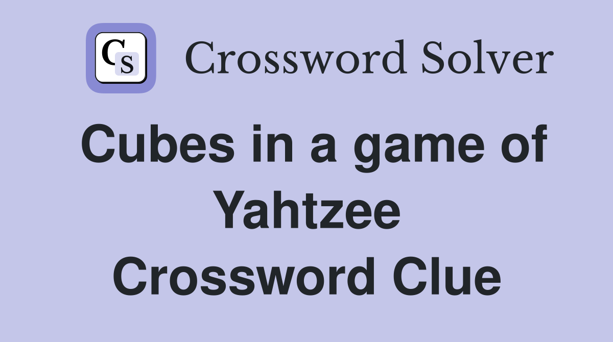Cubes in a game of Yahtzee Crossword Clue