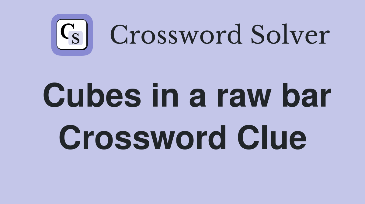 Cubes in a raw bar Crossword Clue
