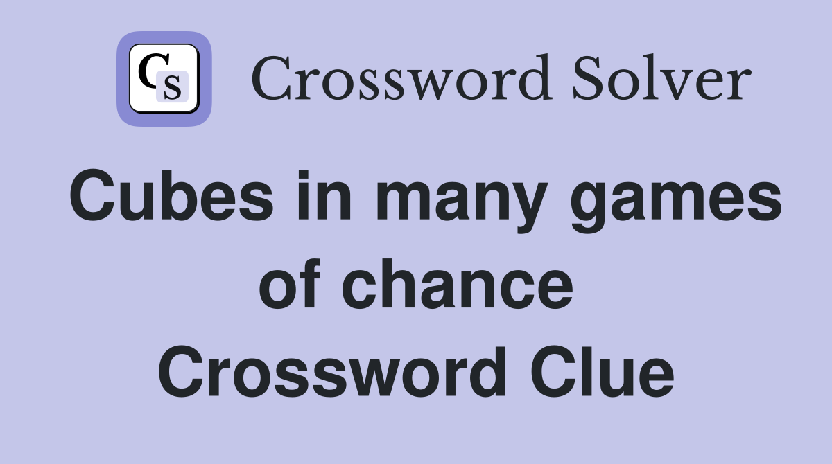 Cubes in many games of chance Crossword Clue