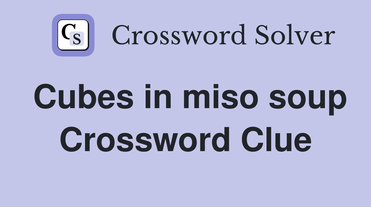 Cubes in miso soup Crossword Clue