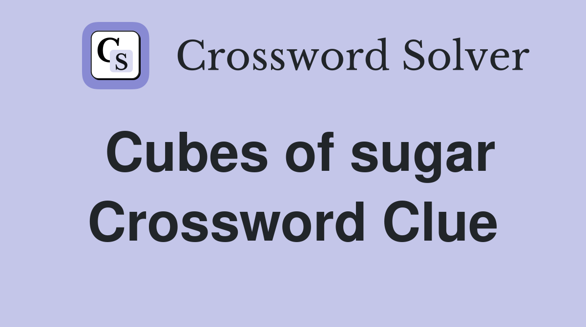 Cubes of sugar Crossword Clue