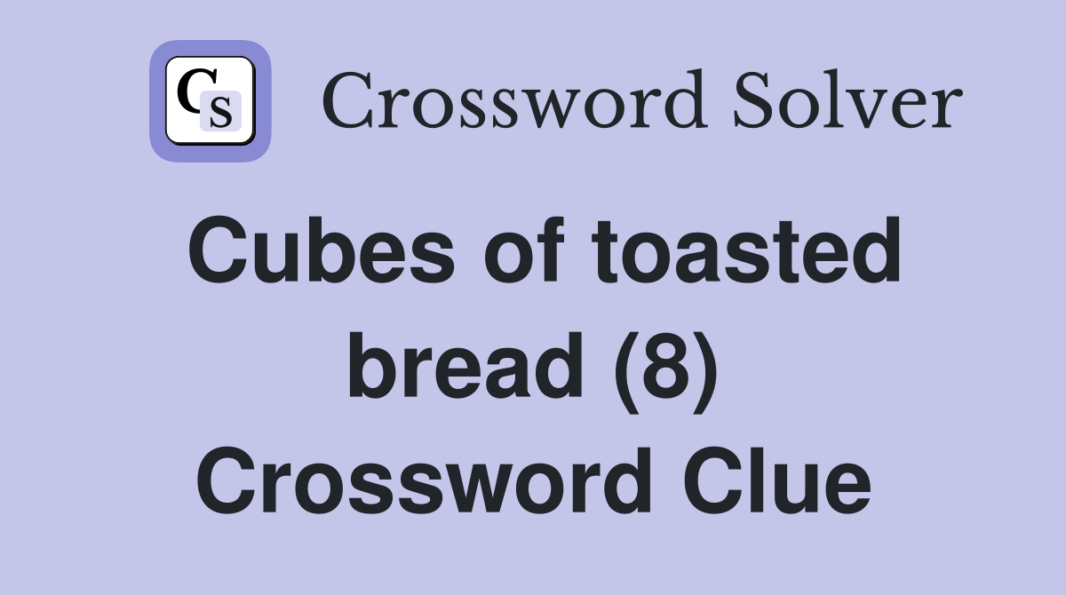 Cubes of toasted bread (8) Crossword Clue