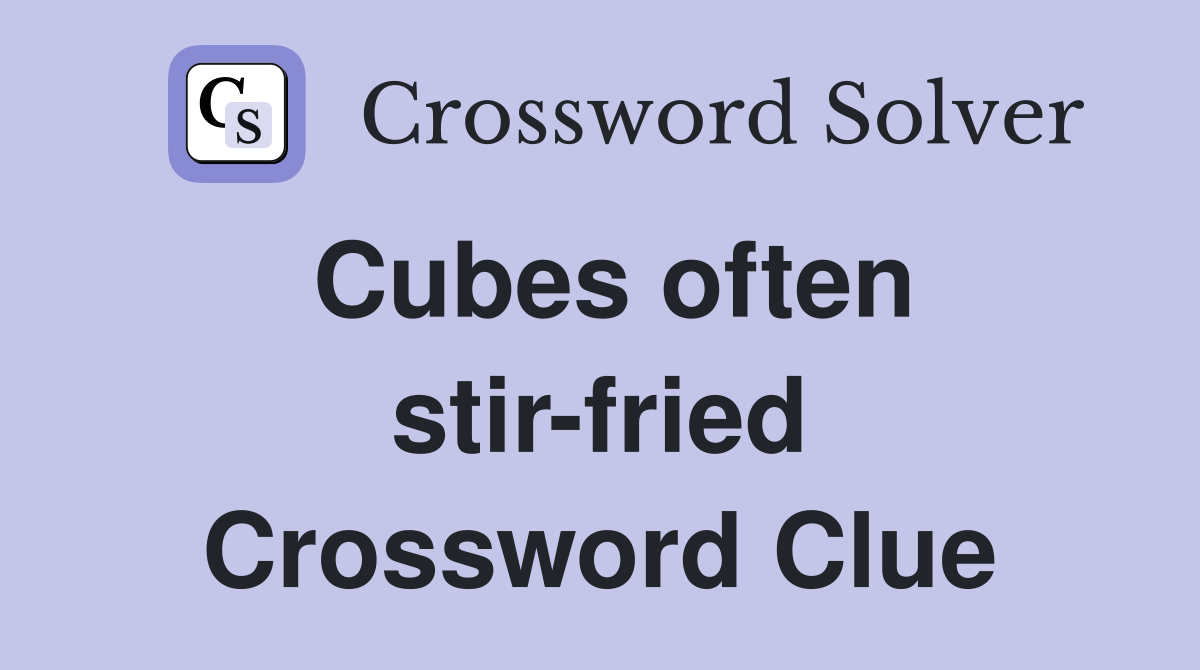 Cubes often stir-fried Crossword Clue