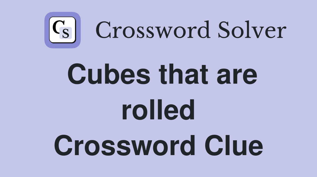 Cubes that are rolled Crossword Clue