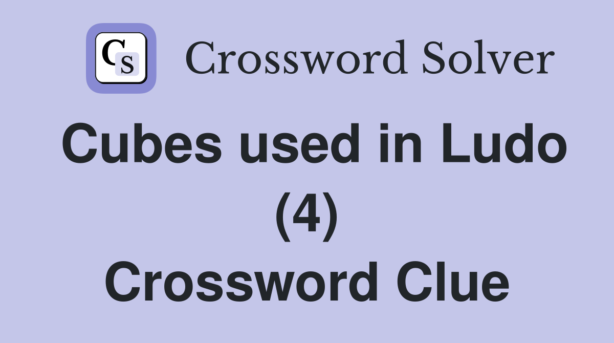 Cubes used in Ludo (4) Crossword Clue