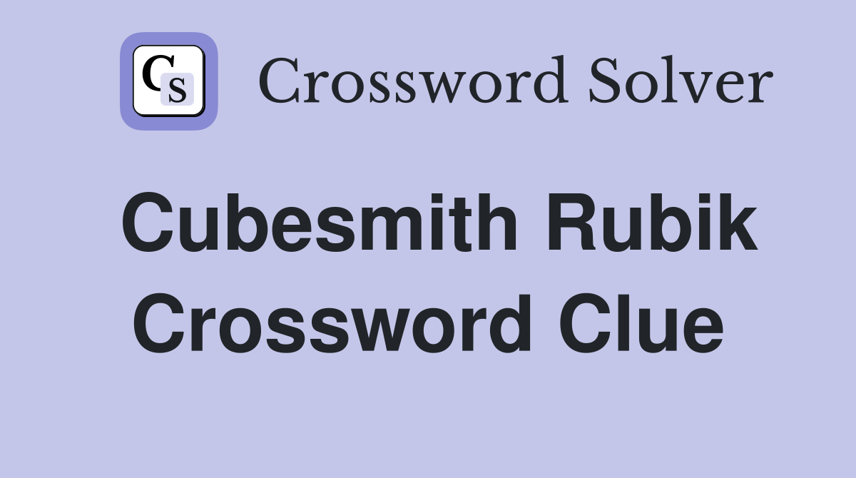 Cubesmith Rubik Crossword Clue