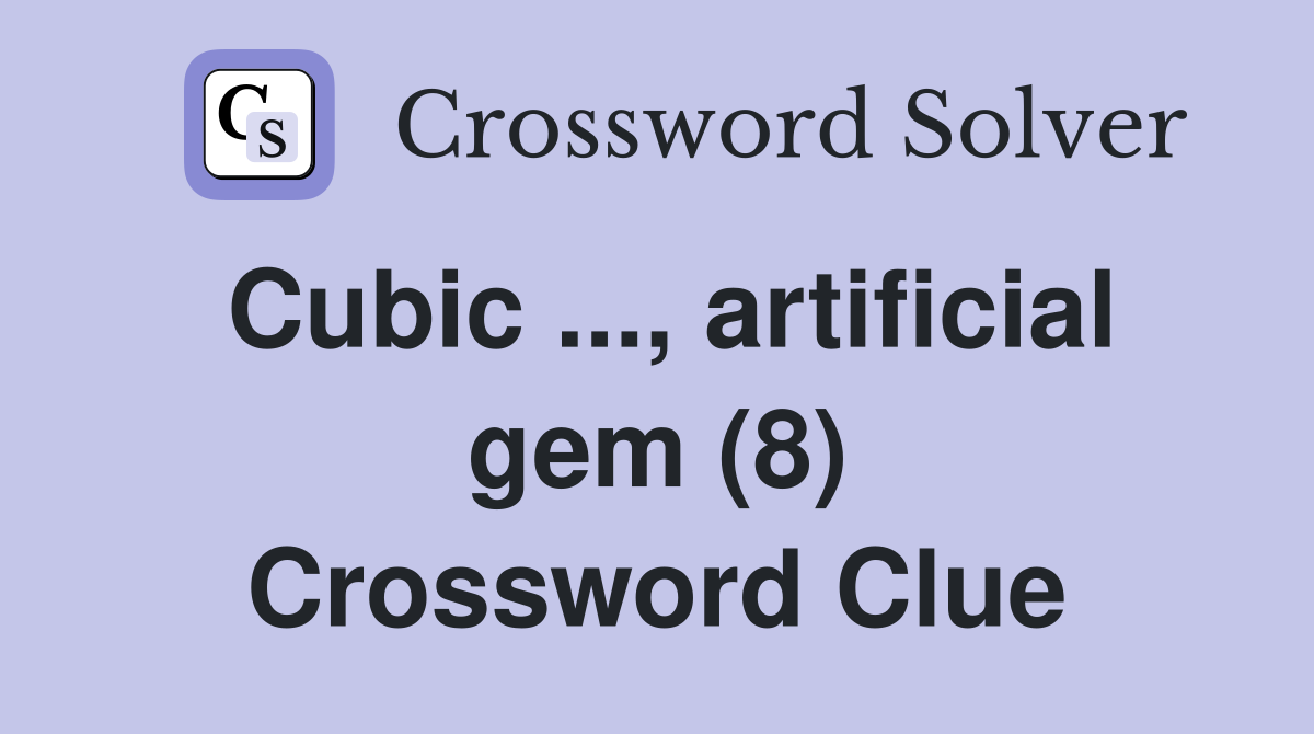 Cubic ..., artificial gem (8) Crossword Clue