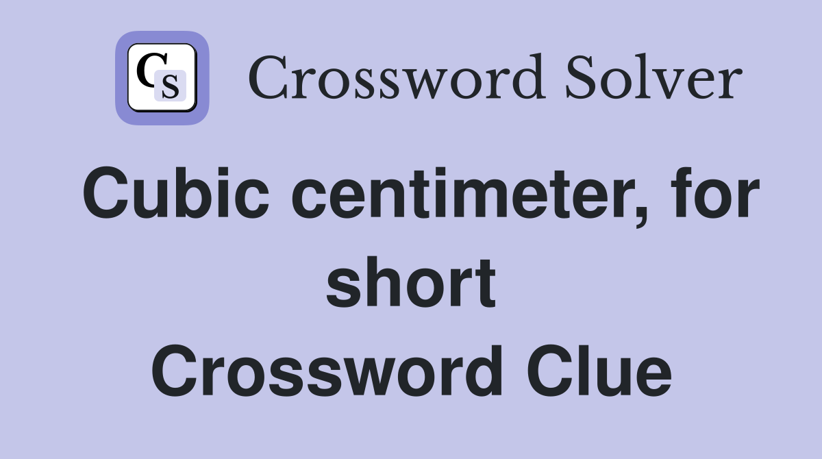 Cubic centimeter, for short Crossword Clue