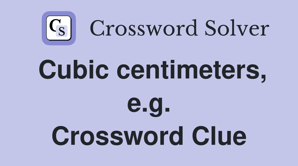 Cubic centimeters, e.g. Crossword Clue