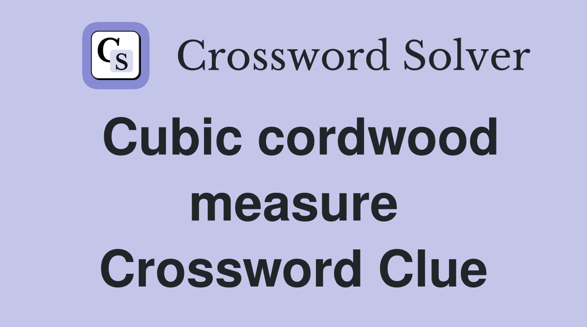 Cubic cordwood measure Crossword Clue