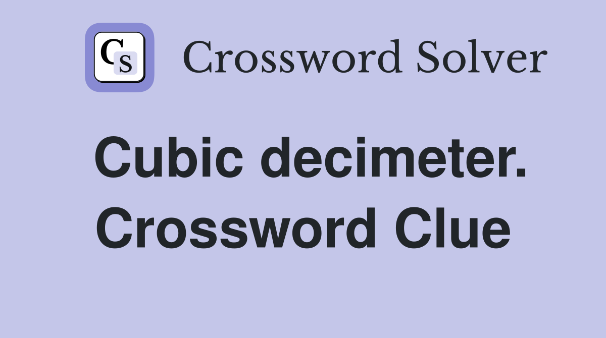 Cubic decimeter. Crossword Clue