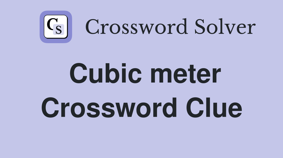 Cubic meter Crossword Clue Answers Crossword Solver