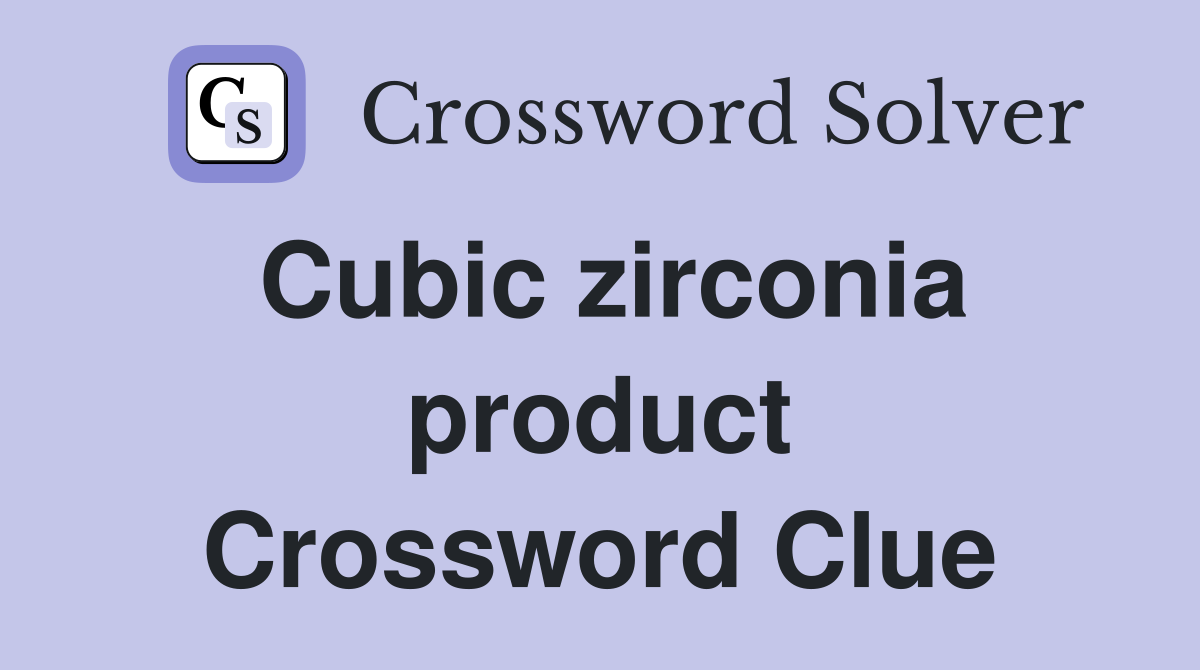 Cubic zirconia product Crossword Clue