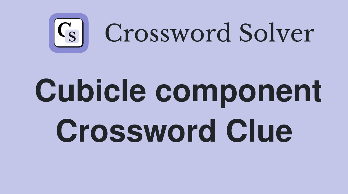 Cubicle component Crossword Clue