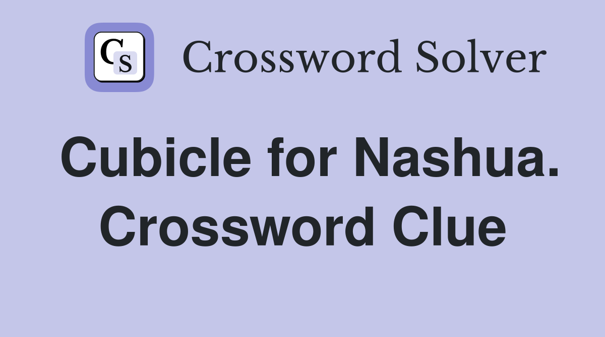 Cubicle for Nashua. Crossword Clue