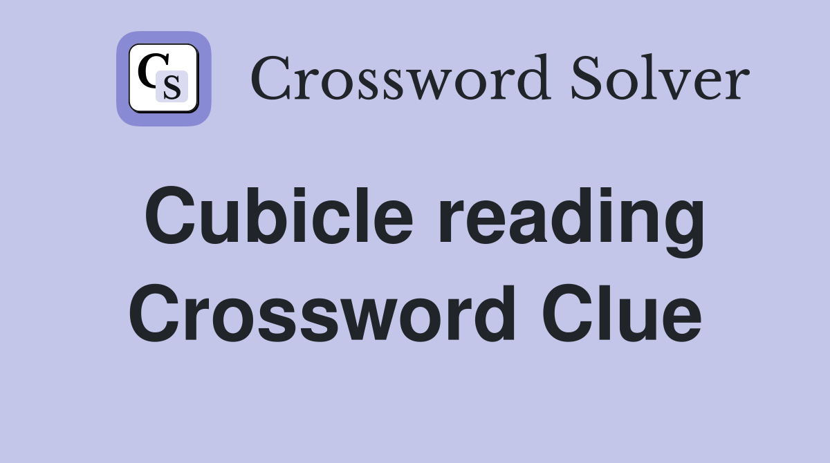 Cubicle reading Crossword Clue