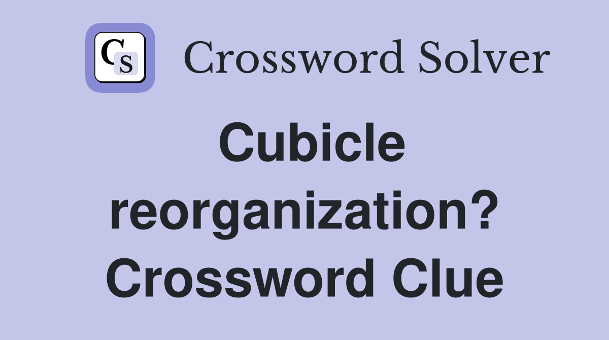 Cubicle reorganization? Crossword Clue
