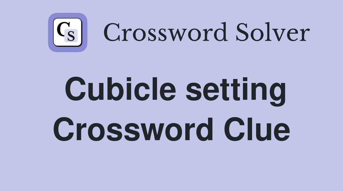 Cubicle setting Crossword Clue