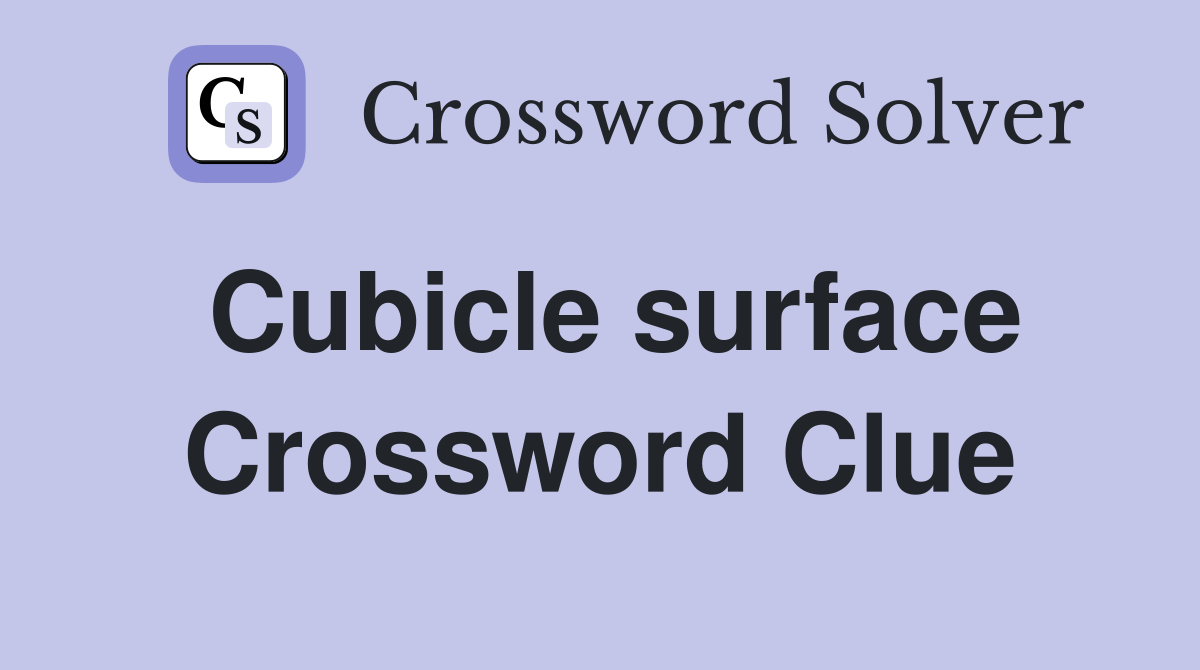 Cubicle surface Crossword Clue
