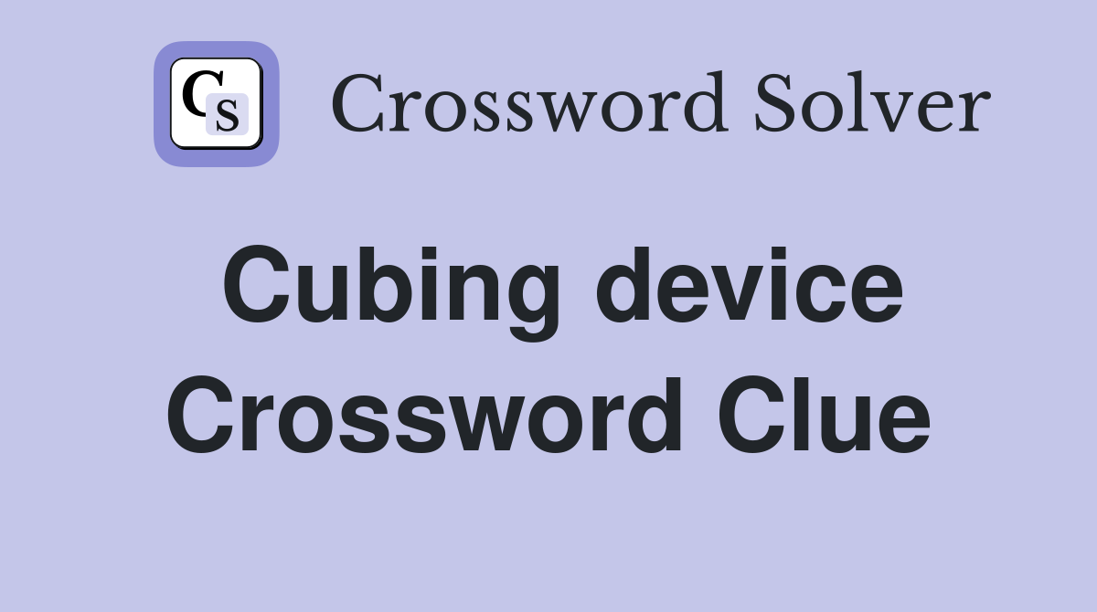 Cubing device Crossword Clue